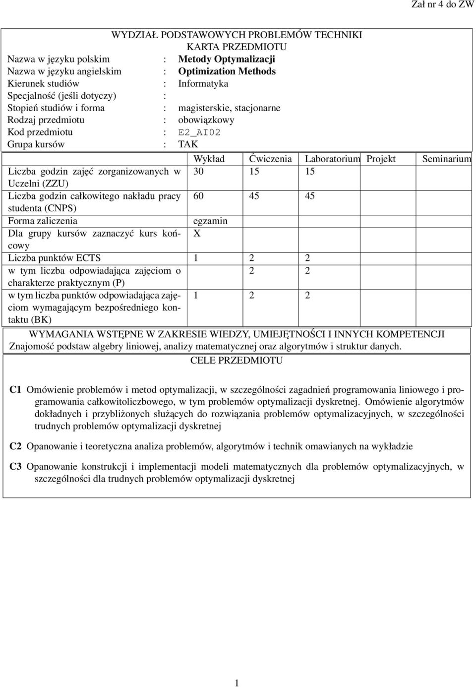 Seminarium Liczba godzin zajęć zorganizowanych w 30 15 15 Uczelni (ZZU) Liczba godzin całkowitego nakładu pracy 60 45 45 studenta (CNPS) Forma zaliczenia egzamin Dla grupy kursów zaznaczyć kurs