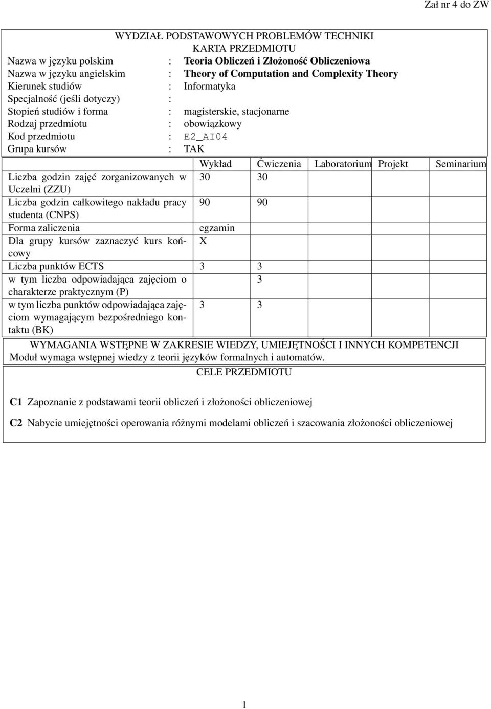 kursów : TAK Wykład Ćwiczenia Laboratorium Projekt Seminarium Liczba godzin zajęć zorganizowanych w 30 30 Uczelni (ZZU) Liczba godzin całkowitego nakładu pracy 90 90 studenta (CNPS) Forma zaliczenia