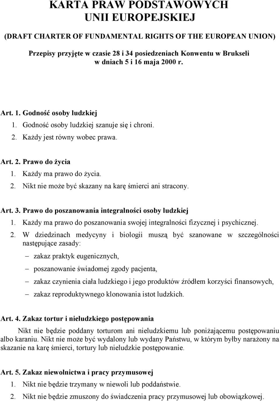 Art. 3. Prawo do poszanowania integralności osoby ludzkiej 1. Każdy ma prawo do poszanowania swojej integralności fizycznej i psychicznej. 2.