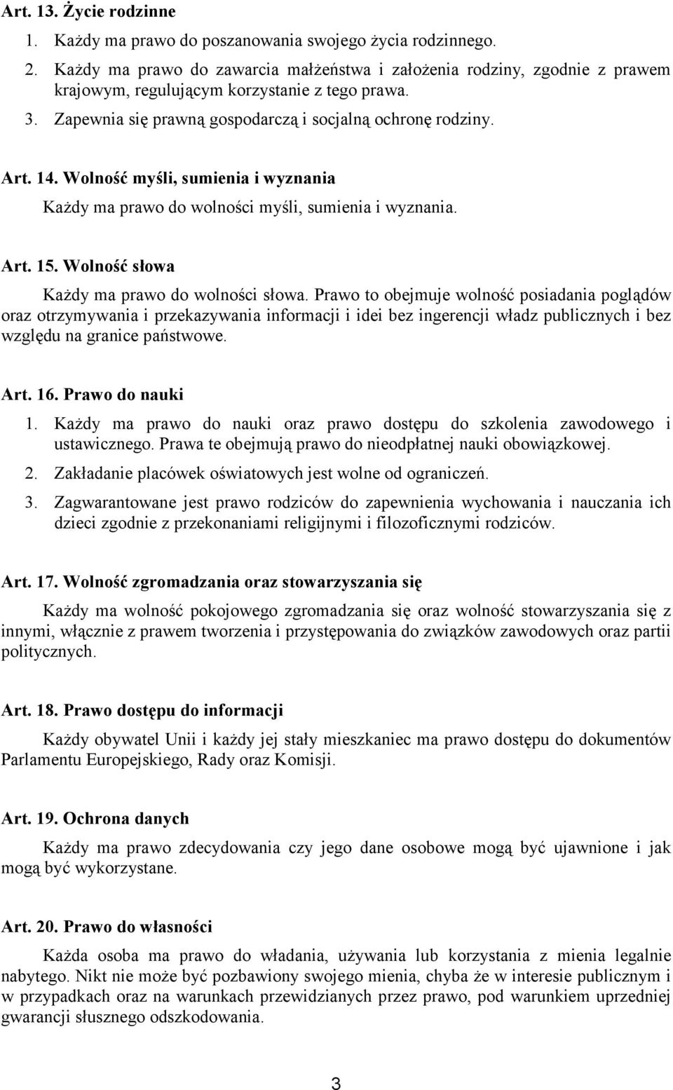 Wolność myśli, sumienia i wyznania Każdy ma prawo do wolności myśli, sumienia i wyznania. Art. 15. Wolność słowa Każdy ma prawo do wolności słowa.