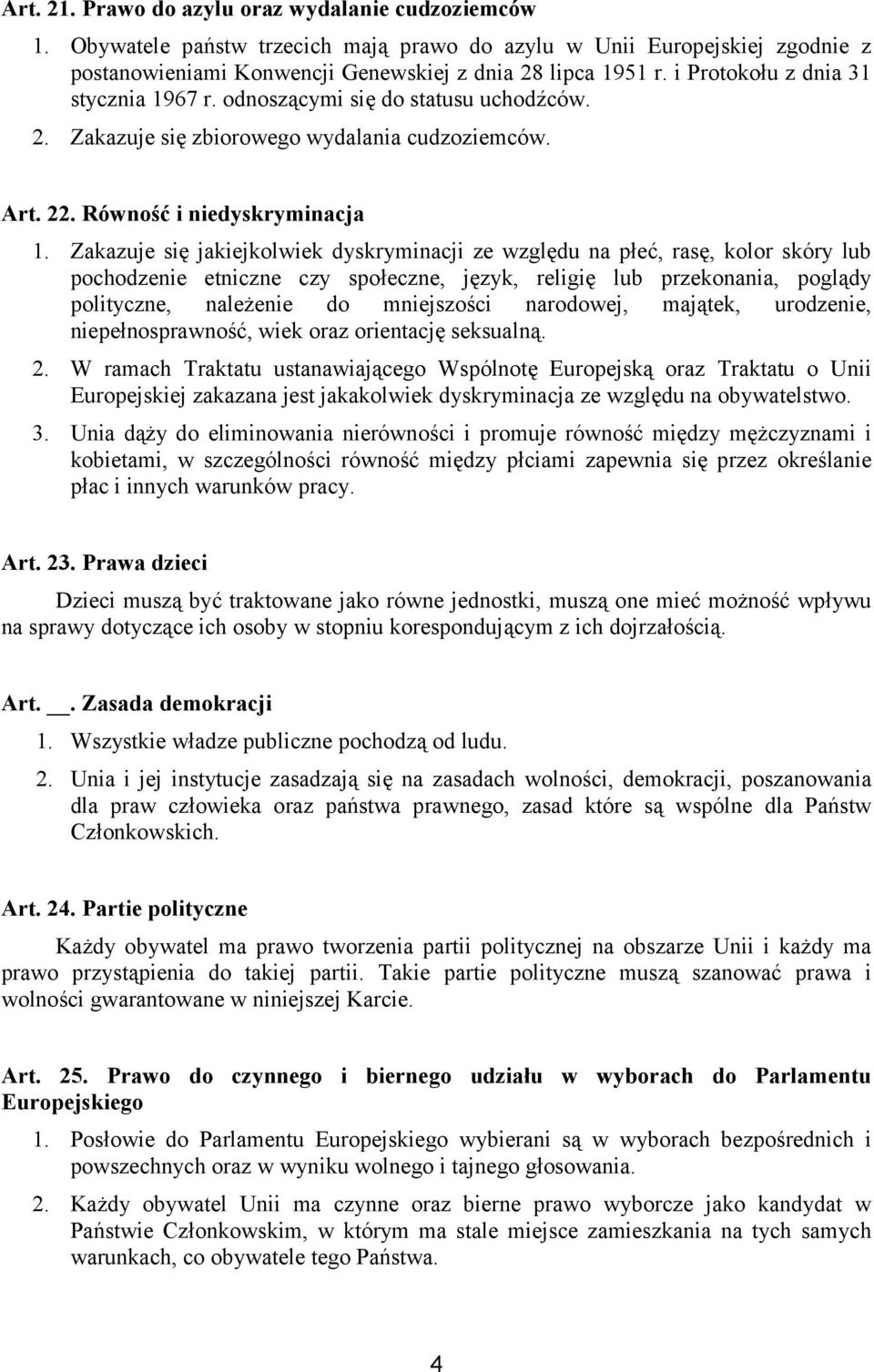 Zakazuje się jakiejkolwiek dyskryminacji ze względu na płeć, rasę, kolor skóry lub pochodzenie etniczne czy społeczne, język, religię lub przekonania, poglądy polityczne, należenie do mniejszości