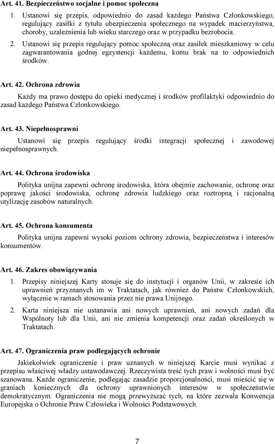 oraz w przypadku bezrobocia. 2. Ustanowi się przepis regulujący pomoc społeczną oraz zasiłek mieszkaniowy w celu zagwarantowania godnej egzystencji każdemu, komu brak na to odpowiednich środków. Art.