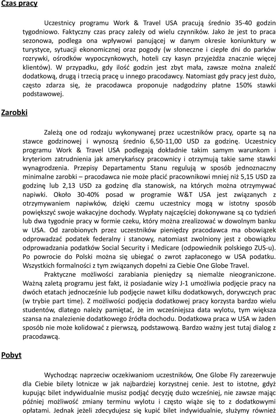 wypoczynkowych, hoteli czy kasyn przyjeżdża znacznie więcej klientów). W przypadku, gdy ilość godzin jest zbyt mała, zawsze można znaleźć dodatkową, drugą i trzecią pracę u innego pracodawcy.