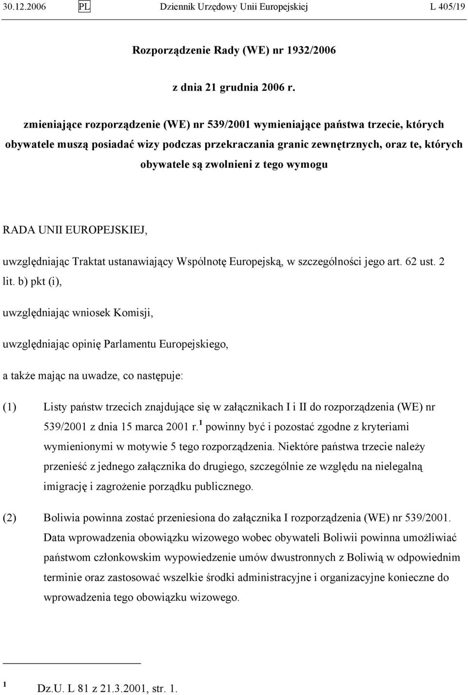 tego wymogu RADA UNII EUROPEJSKIEJ, uwzględniając Traktat ustanawiający Wspólnotę Europejską, w szczególności jego art. 62 ust. 2 lit.