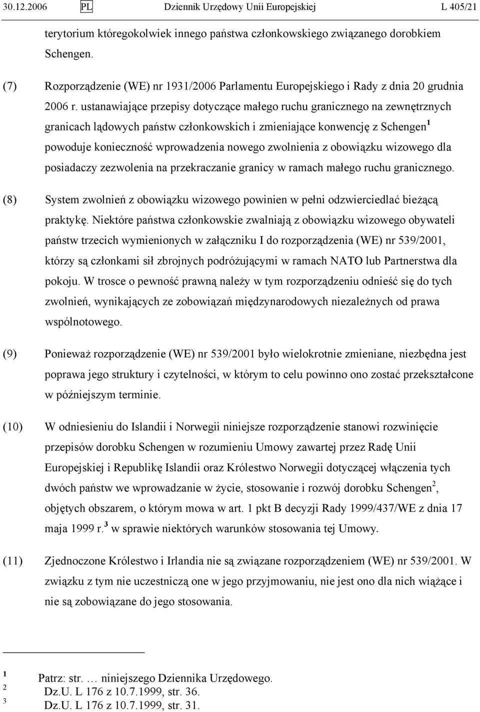 ustanawiające przepisy dotyczące małego ruchu granicznego na zewnętrznych granicach lądowych państw członkowskich i zmieniające konwencję z Schengen 1 powoduje konieczność wprowadzenia nowego