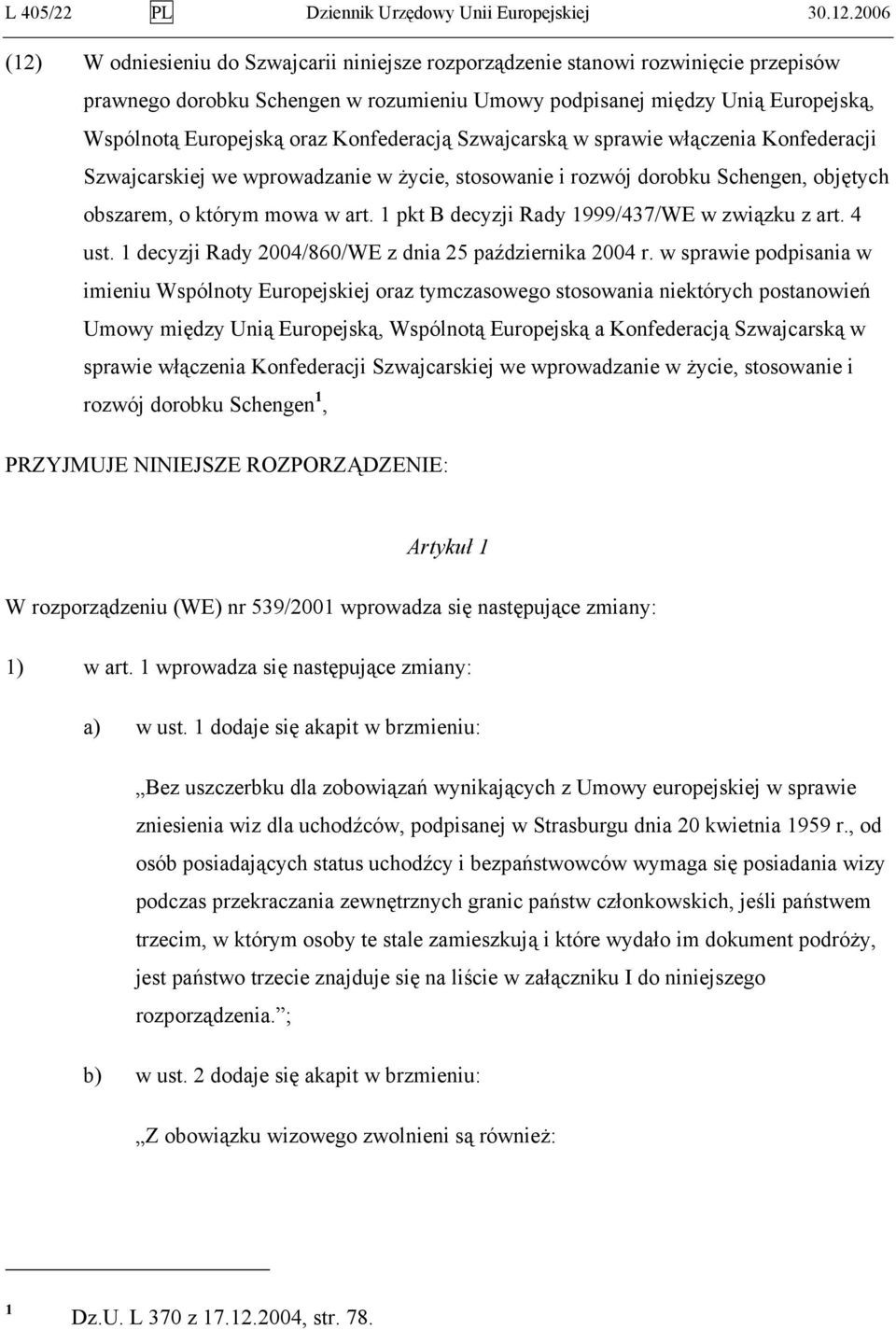 Konfederacją Szwajcarską w sprawie włączenia Konfederacji Szwajcarskiej we wprowadzanie w życie, stosowanie i rozwój dorobku Schengen, objętych obszarem, o którym mowa w art.