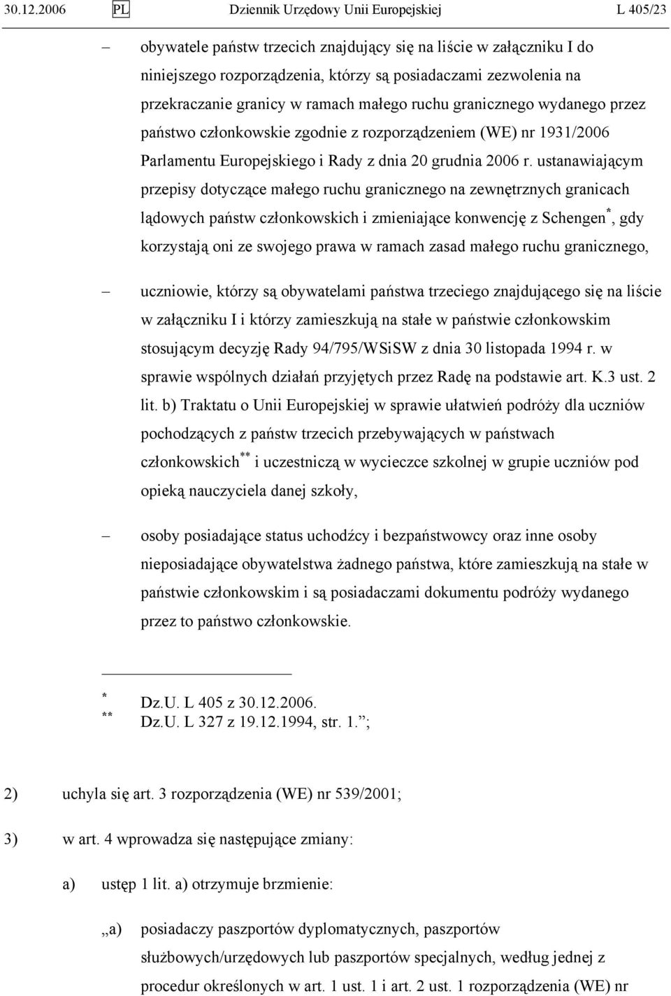 przekraczanie granicy w ramach małego ruchu granicznego wydanego przez państwo członkowskie zgodnie z rozporządzeniem (WE) nr 1931/2006 Parlamentu Europejskiego i Rady z dnia 20 grudnia 2006 r.