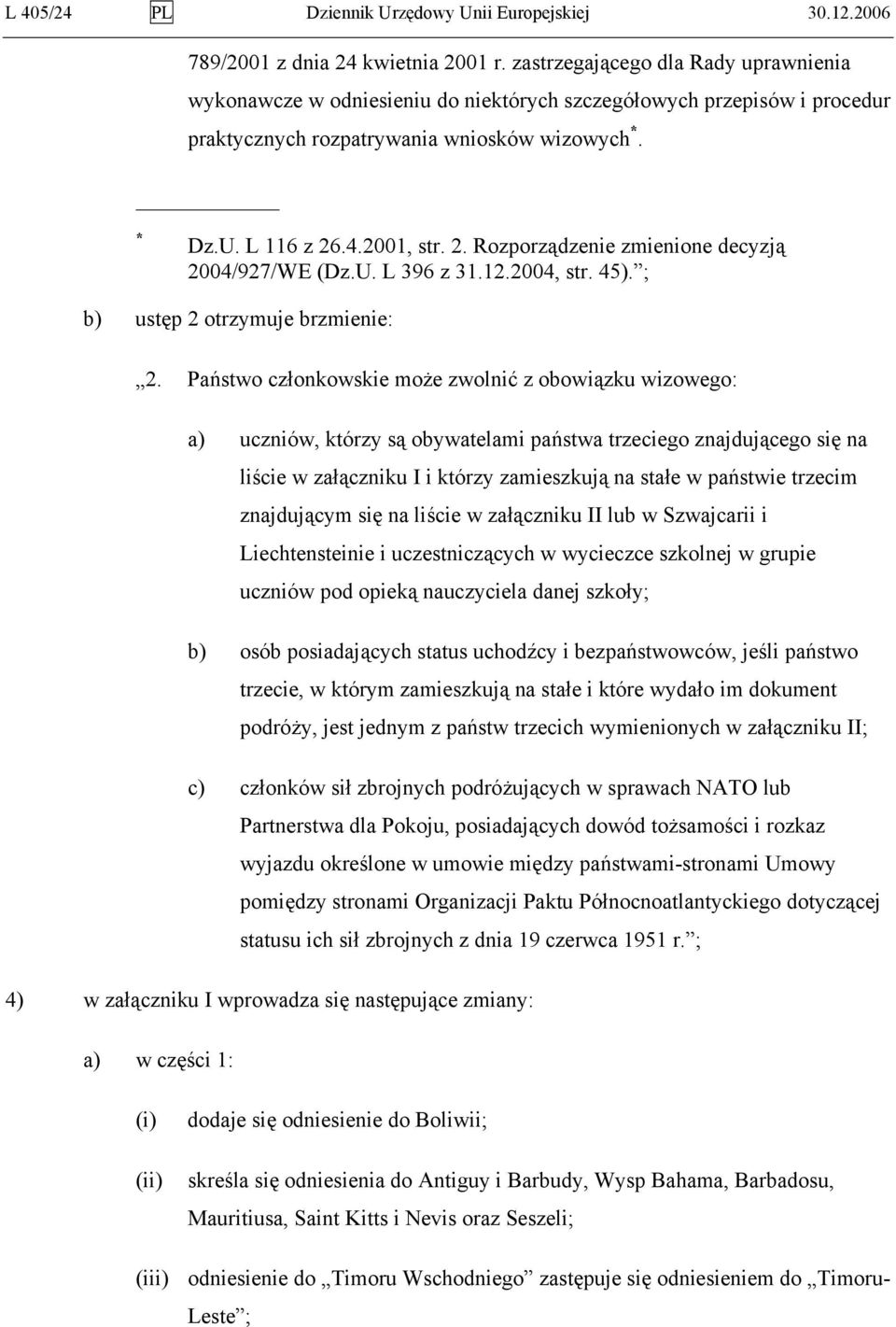 .4.2001, str. 2. Rozporządzenie zmienione decyzją 2004/927/WE (Dz.U. L 396 z 31.12.2004, str. 45). ; b) ustęp 2 otrzymuje brzmienie: 2.