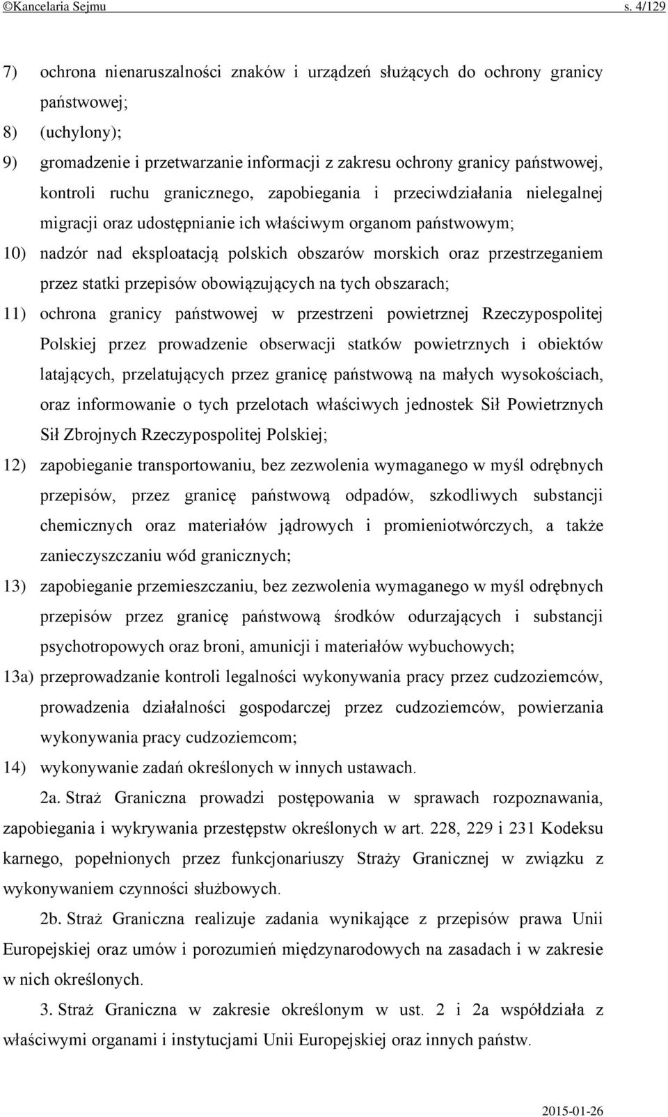 ruchu granicznego, zapobiegania i przeciwdziałania nielegalnej migracji oraz udostępnianie ich właściwym organom państwowym; 10) nadzór nad eksploatacją polskich obszarów morskich oraz