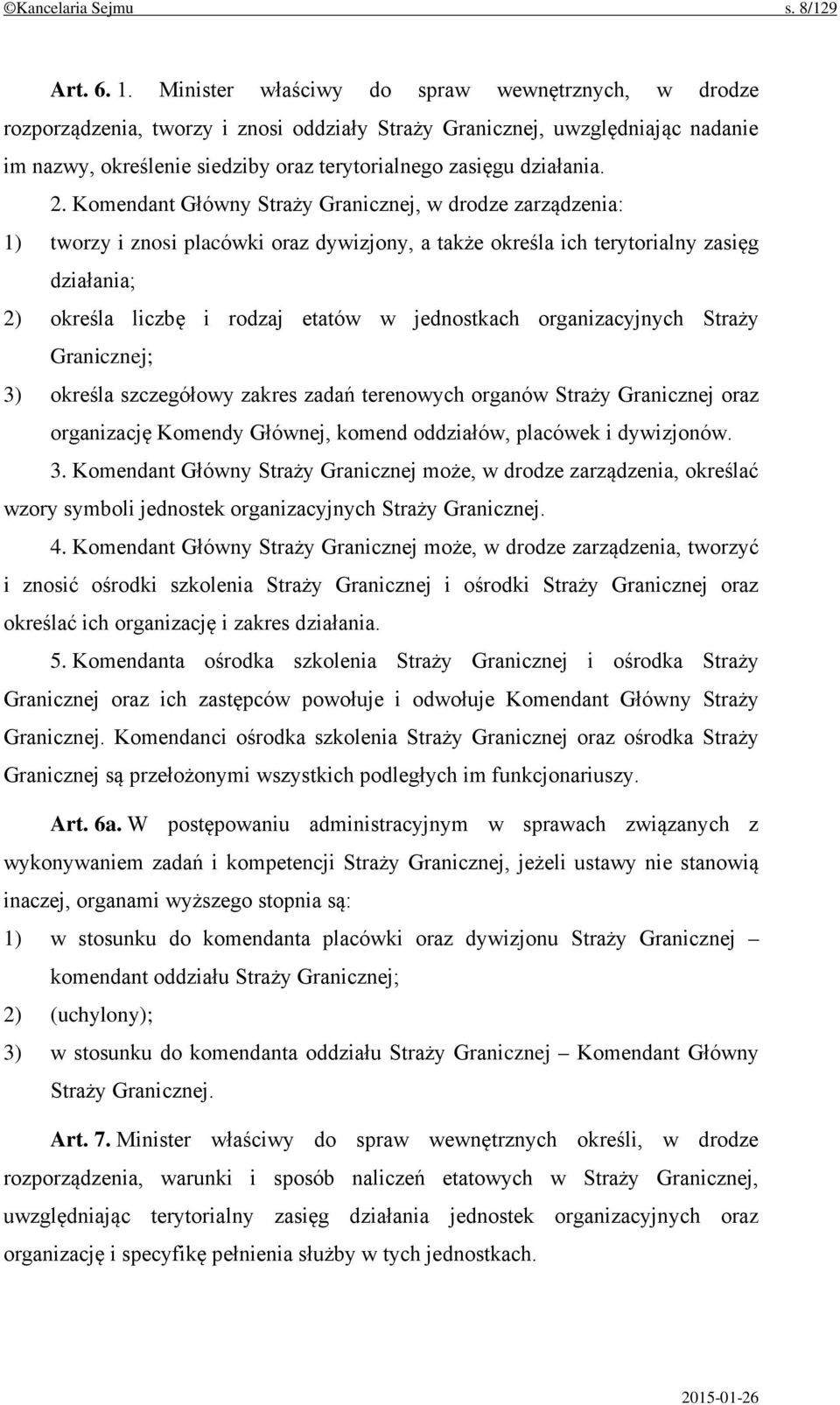 2. Komendant Główny Straży Granicznej, w drodze zarządzenia: 1) tworzy i znosi placówki oraz dywizjony, a także określa ich terytorialny zasięg działania; 2) określa liczbę i rodzaj etatów w