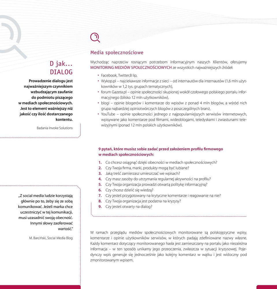 Badania Invoke Solutions Wychodząc naprzeciw rosnącym potrzebom informacyjnym naszych Klientów, oferujemy MONITORING MEDIÓW SPOŁECZNOŚCIOWYCH ze wszystkich najważniejszych źródeł: Facebook, Twitter,B
