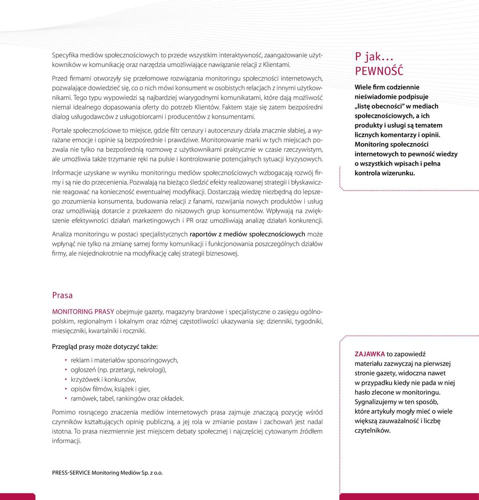 Tego typu wypowiedzi są najbardziej wiarygodnymi komunikatami, które dają możliwość niemal idealnego dopasowania oferty do potrzeb Klientów.
