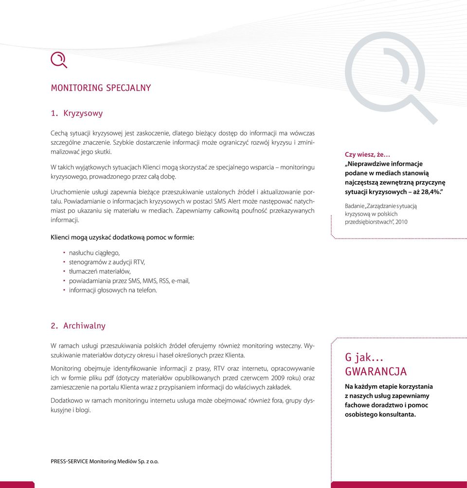 W takich wyjątkowych sytuacjach Klienci mogą skorzystać ze specjalnego wsparcia monitoringu kryzysowego, prowadzonego przez całą dobę.
