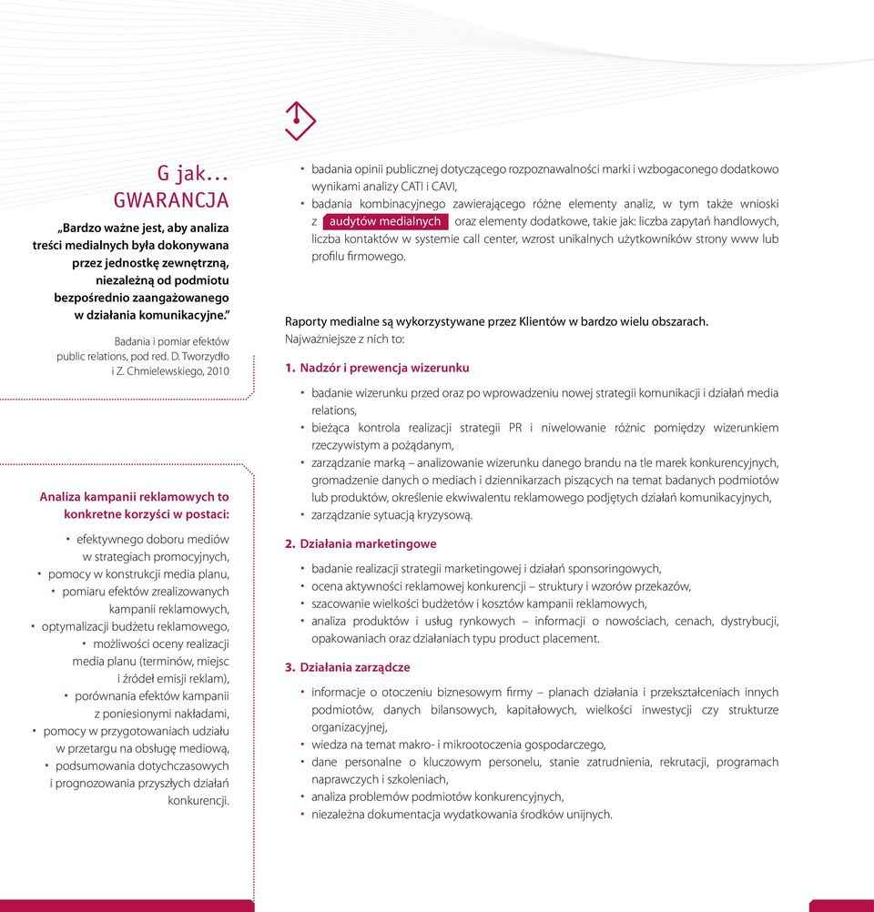Chmielewskiego, 2010 Analiza kampanii reklamowych to konkretne korzyści w postaci: efektywnego doboru mediów w strategiach promocyjnych, pomocy w konstrukcji media planu, pomiaru efektów