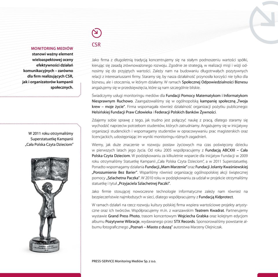 Zgodnie ze strategią, w realizacji misji i wizji odnosimy się do przyjętych wartości. Zależy nam na budowaniu długotrwałych pozytywnych relacji z interesariuszami firmy.