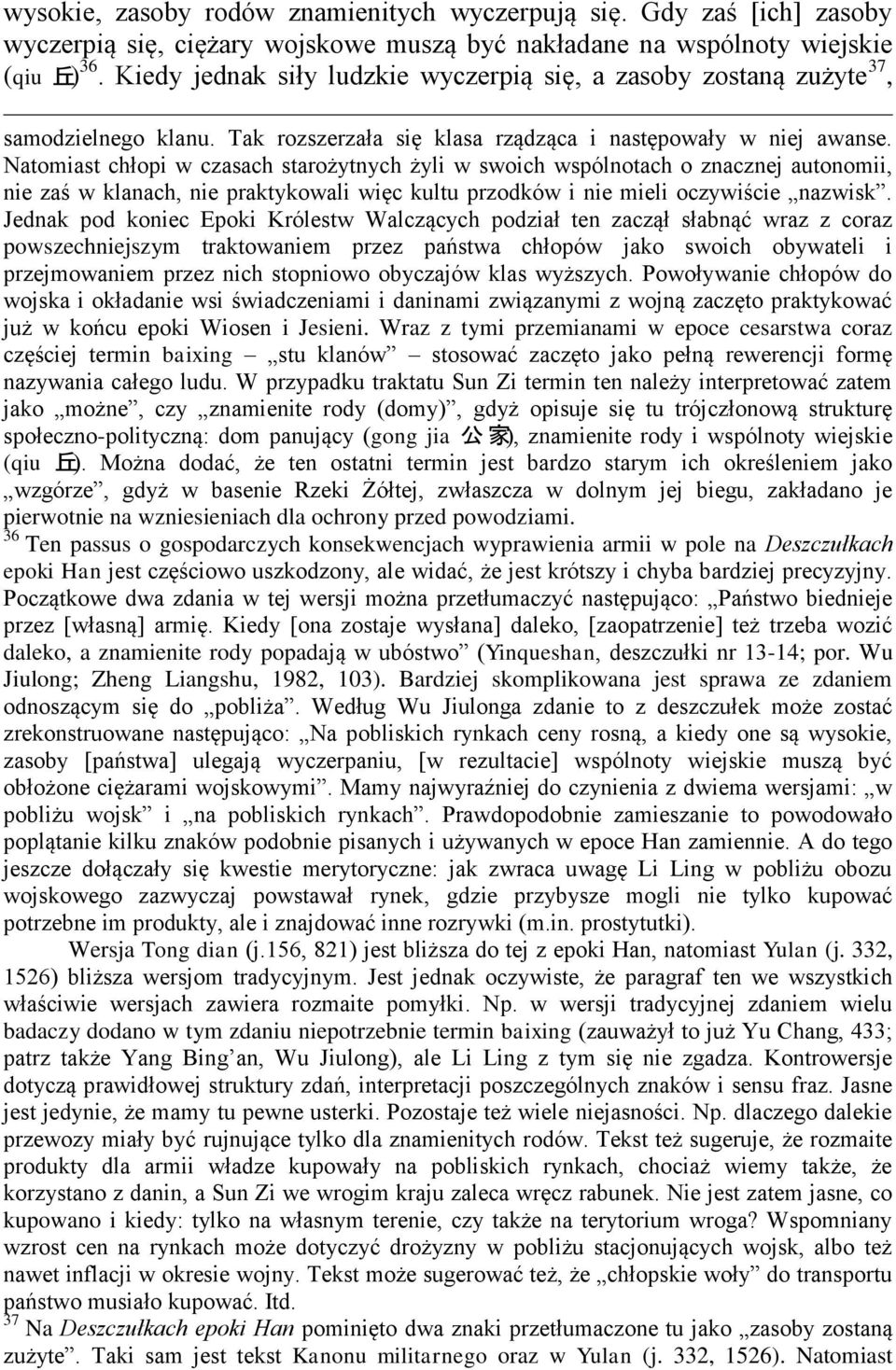 Natomiast chłopi w czasach starożytnych żyli w swoich wspólnotach o znacznej autonomii, nie zaś w klanach, nie praktykowali więc kultu przodków i nie mieli oczywiście nazwisk.
