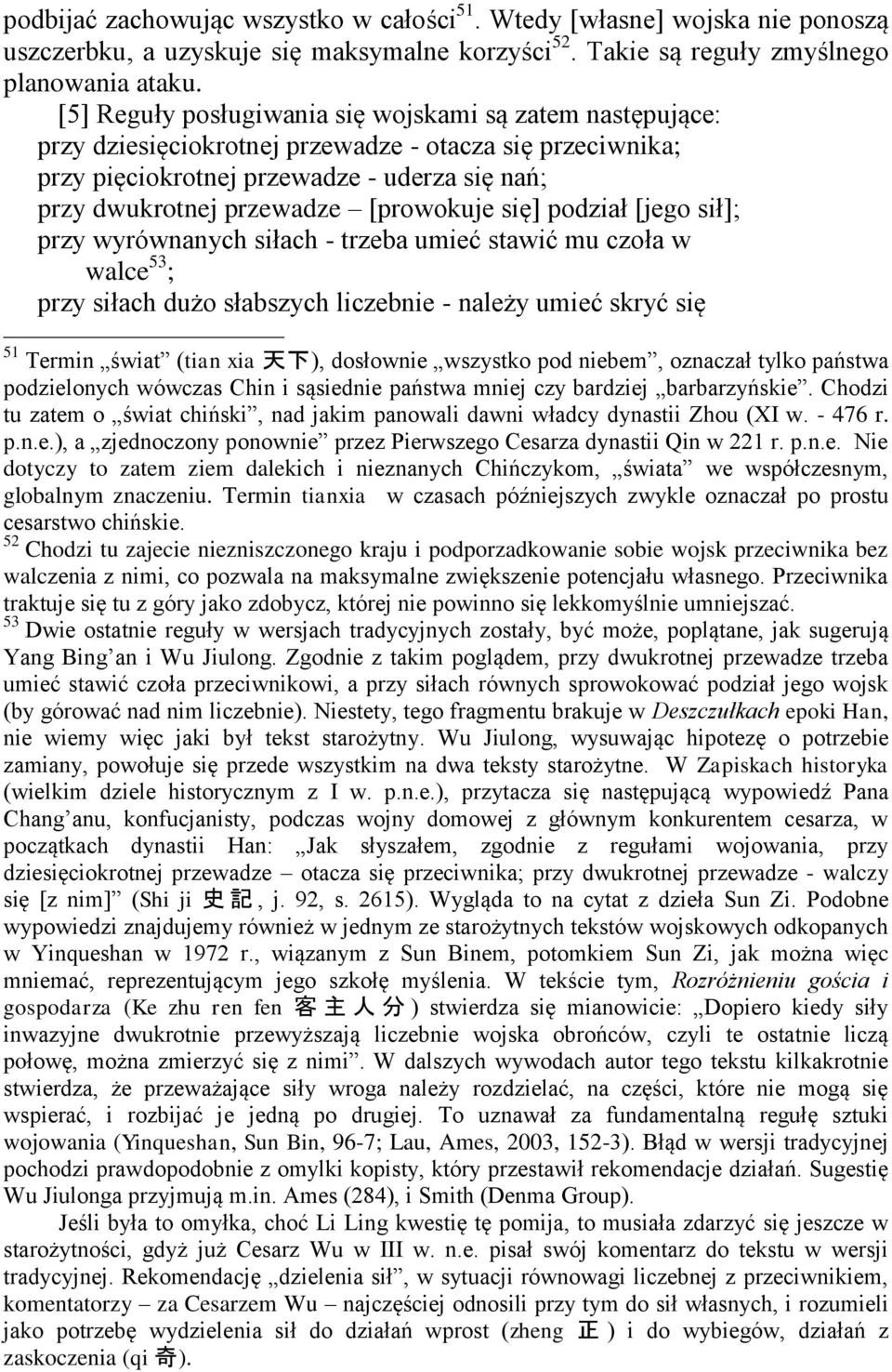 [prowokuje się] podział [jego sił]; przy wyrównanych siłach - trzeba umieć stawić mu czoła w walce 53 ; przy siłach dużo słabszych liczebnie - należy umieć skryć się 51 Termin świat (tian xia 天 下 ),
