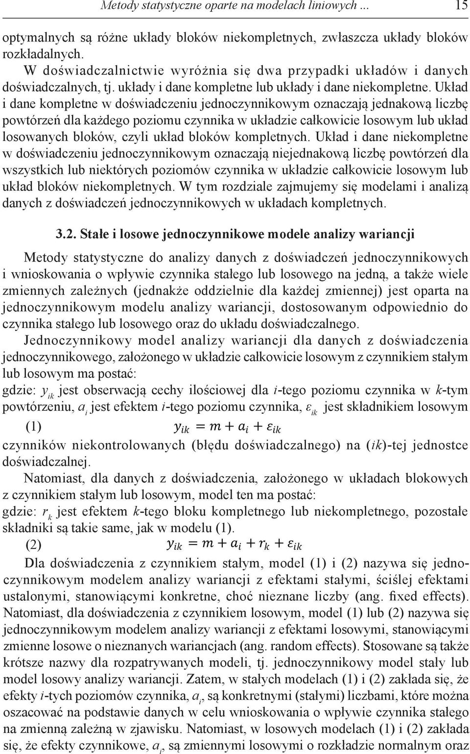 Układ i dane kompletne w doświadczeniu jednoczynnikowym oznaczają jednakową liczbę powtórzeń dla każdego poziomu czynnika w układzie całkowicie losowym lub układ losowanych bloków, czyli układ bloków