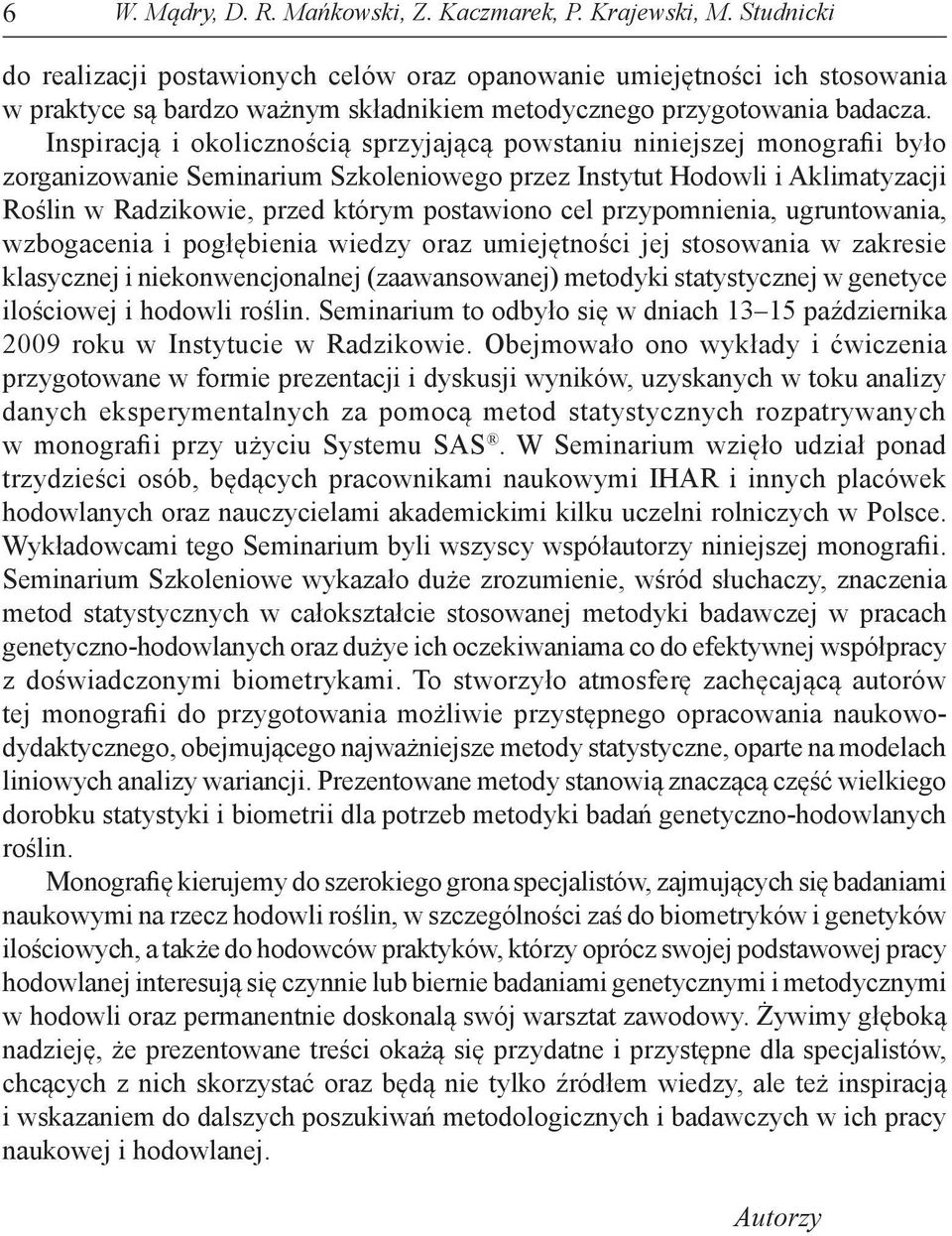 Inspiracją i okolicznością sprzyjającą powstaniu niniejszej monografii było zorganizowanie Seminarium Szkoleniowego przez Instytut Hodowli i Aklimatyzacji Roślin w Radzikowie, przed którym postawiono
