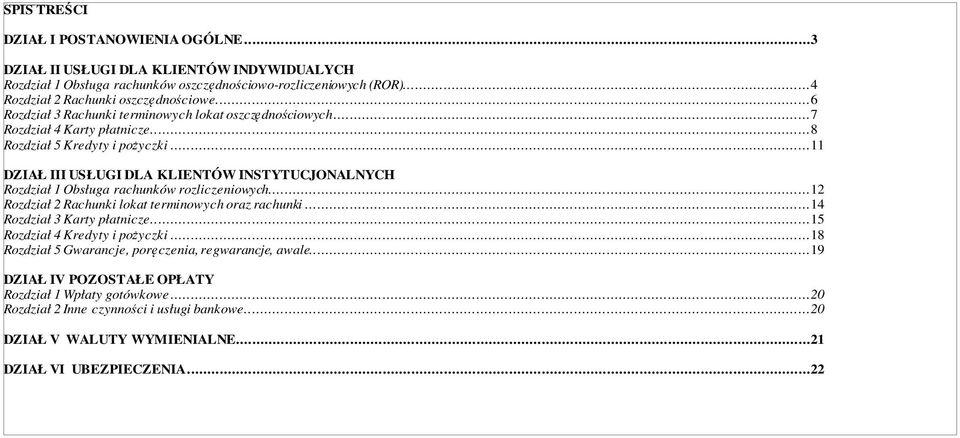 ..11 DZIAŁ III USŁUGI DLA KLIENTÓW INSTYTUCJONALNYCH Rozdział 1 Obsługa rachunków rozliczeniowych...12 Rozdział 2 Rachunki lokat terminowych oraz rachunki...14 Rozdział 3 Karty płatnicze.