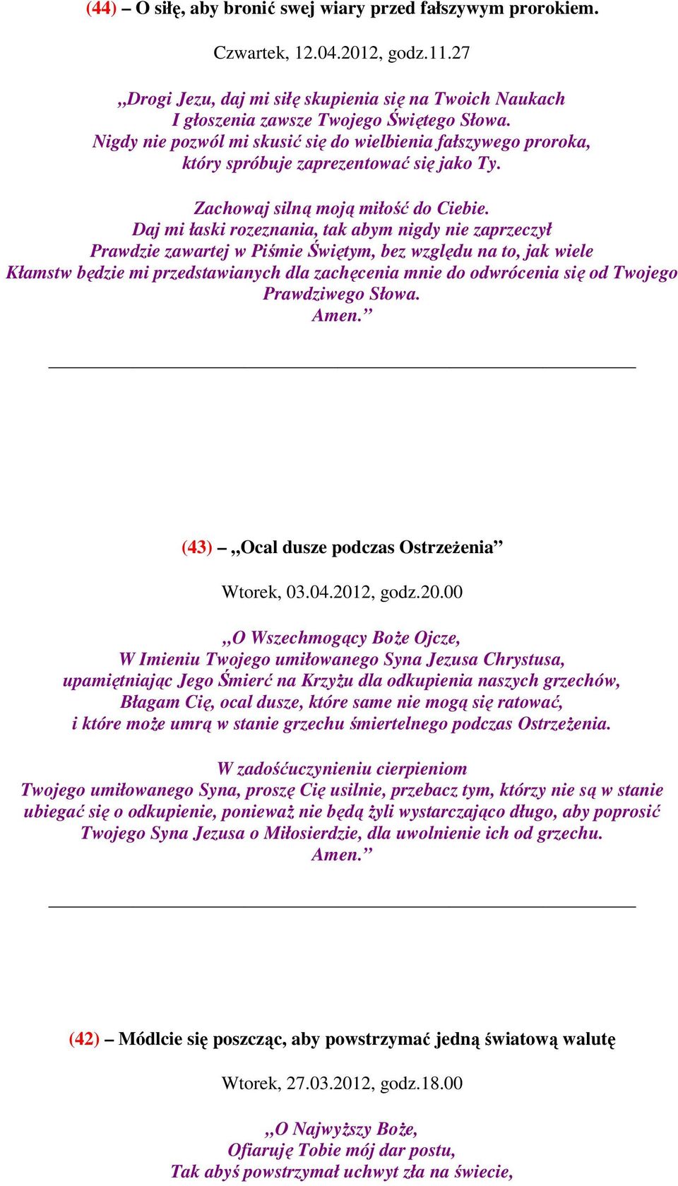 Daj mi łaski rozeznania, tak abym nigdy nie zaprzeczył Prawdzie zawartej w Piśmie Świętym, bez względu na to, jak wiele Kłamstw będzie mi przedstawianych dla zachęcenia mnie do odwrócenia się od