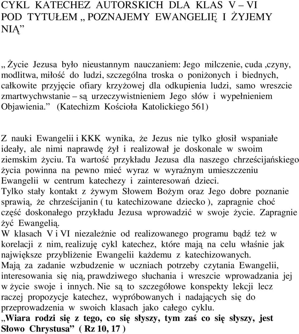 (Katechizm Kościoła Katolickiego 561) Z nauki Ewangelii i KKK wynika, że Jezus nie tylko głosił wspaniałe ideały, ale nimi naprawdę żył i realizował je doskonale w swoim ziemskim życiu.