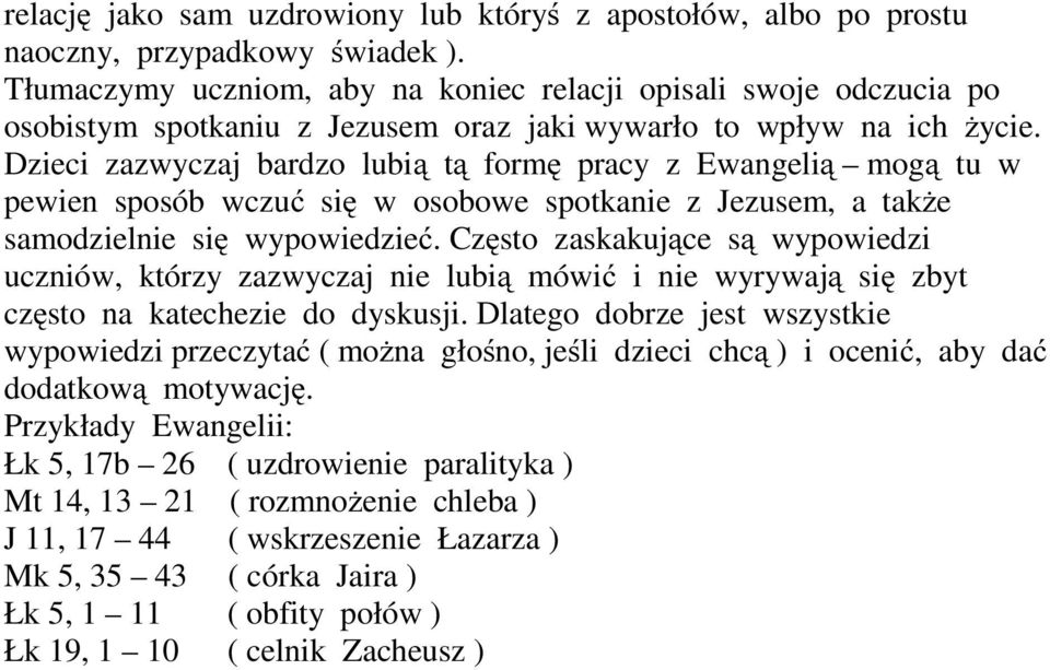 Dzieci zazwyczaj bardzo lubią tą formę pracy z Ewangelią mogą tu w pewien sposób wczuć się w osobowe spotkanie z Jezusem, a także samodzielnie się wypowiedzieć.