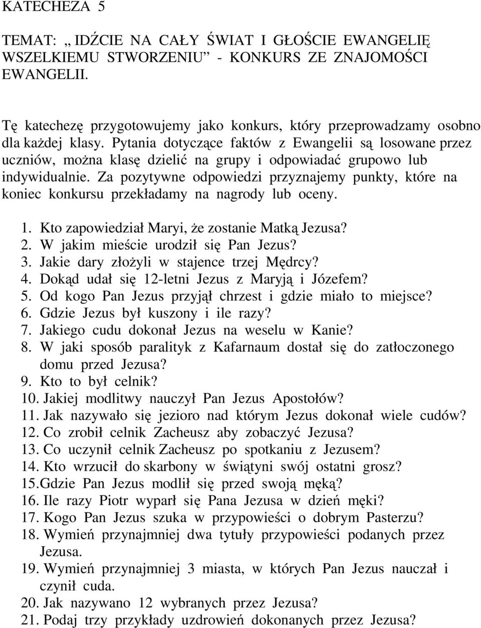 Pytania dotyczące faktów z Ewangelii są losowane przez uczniów, można klasę dzielić na grupy i odpowiadać grupowo lub indywidualnie.