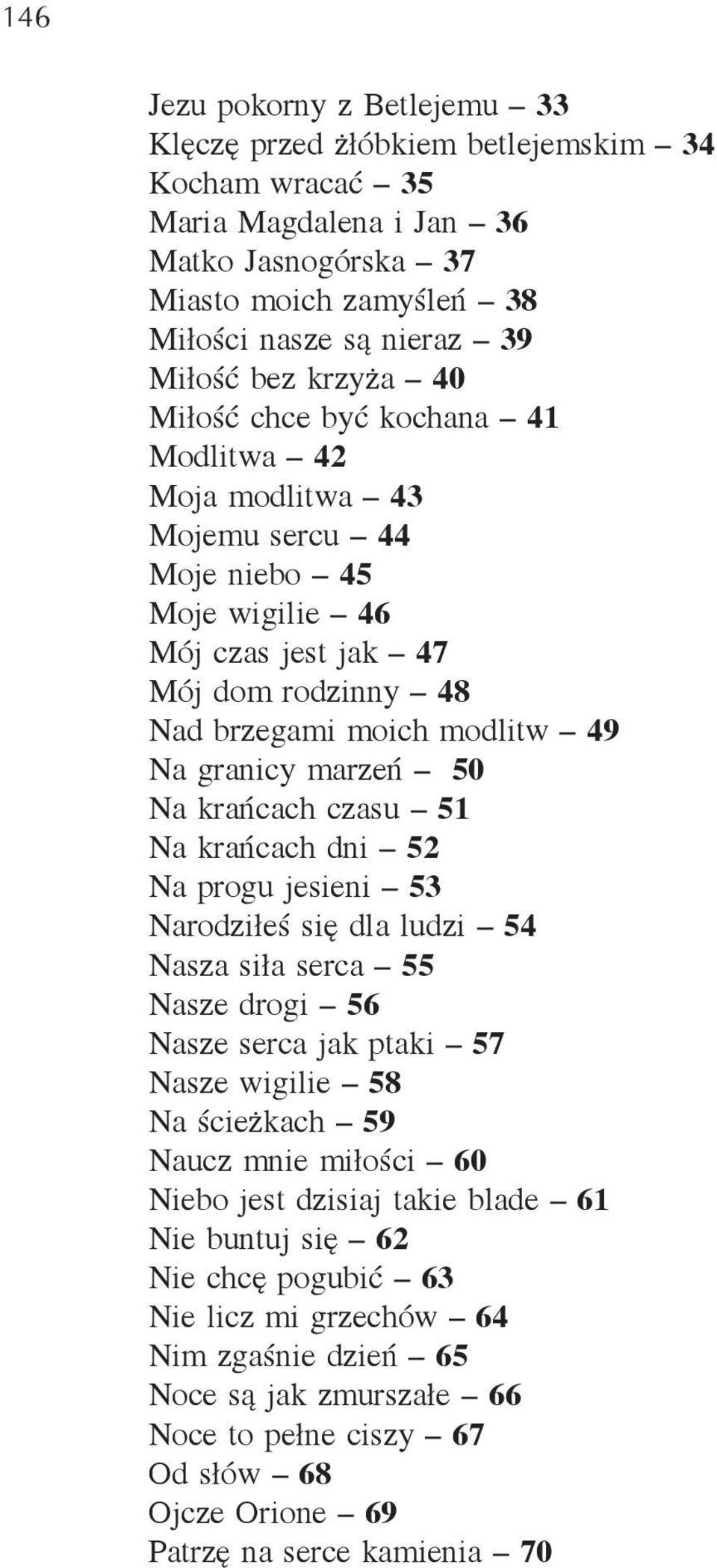 marzeń 50 Na krańcach czasu 51 Na krańcach dni 52 Na progu jesieni 53 Narodziłeś się dla ludzi 54 Nasza siła serca 55 Nasze drogi 56 Nasze serca jak ptaki 57 Nasze wigilie 58 Na ścieżkach 59 Naucz