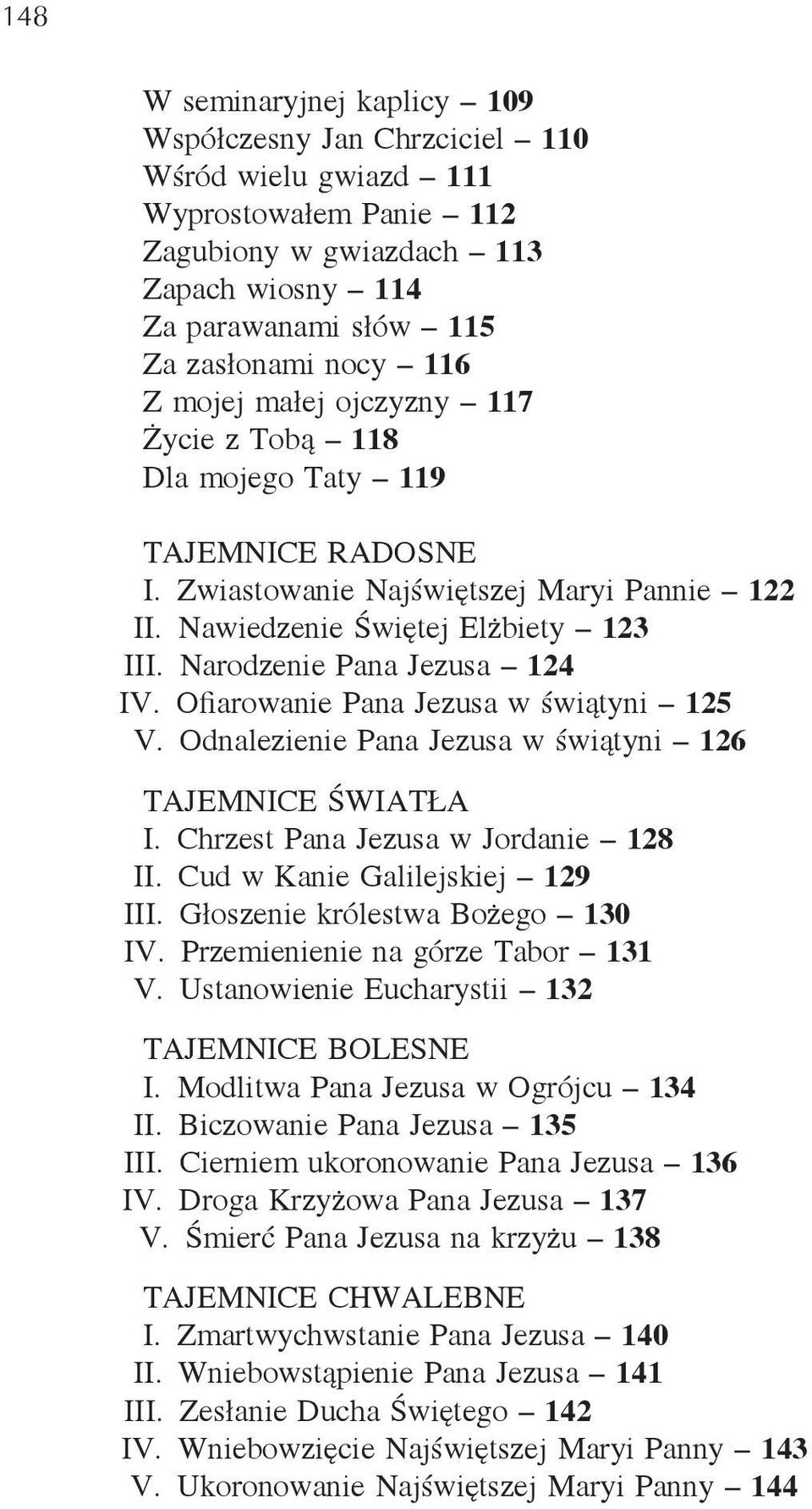 Ofiarowanie Pana Jezusa w świątyni 125 V. Odnalezienie Pana Jezusa w świątyni 126 Tajemnice światła I. Chrzest Pana Jezusa w Jordanie 128 II. Cud w Kanie Galilejskiej 129 III.