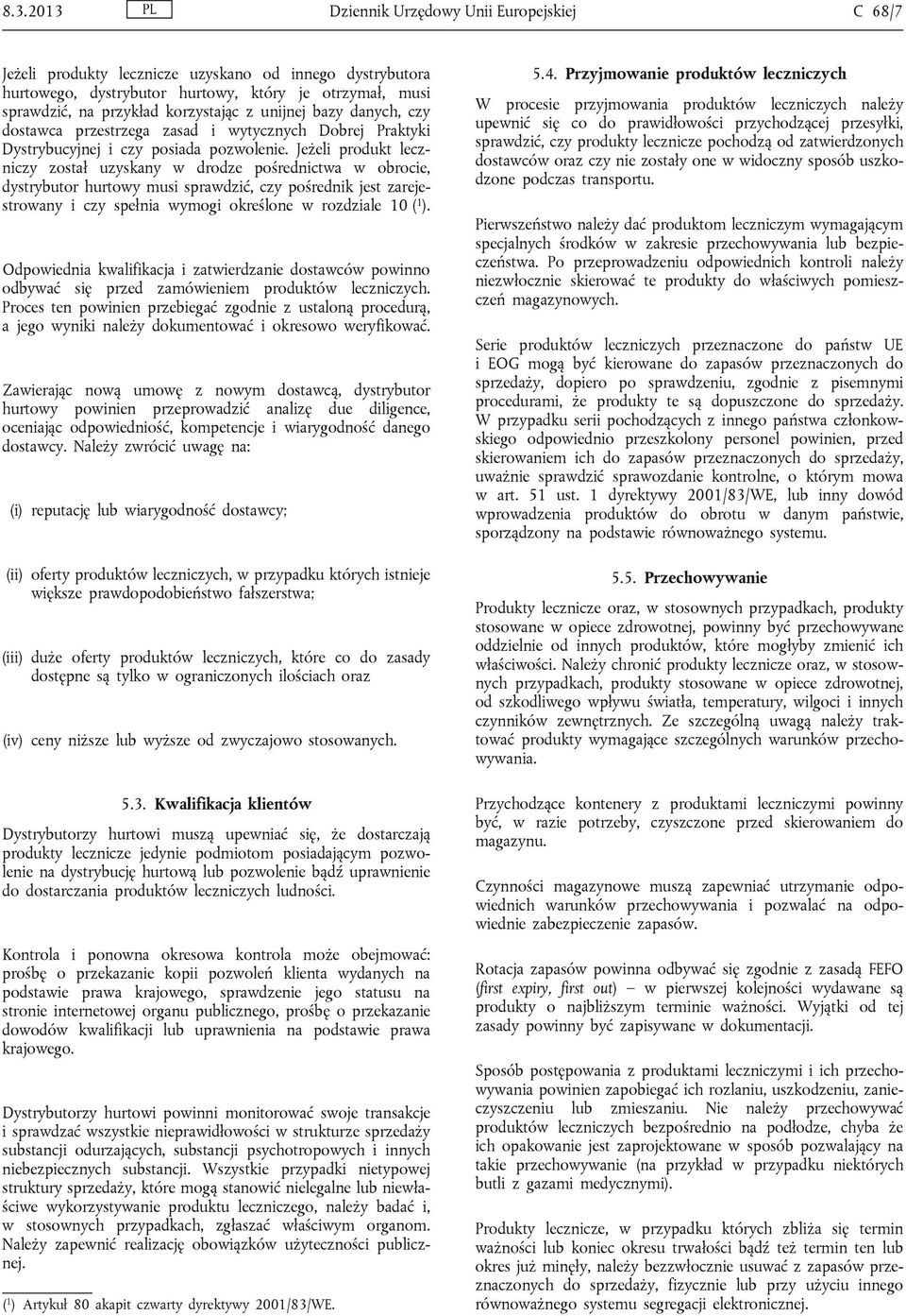 Jeżeli produkt leczniczy został uzyskany w drodze pośrednictwa w obrocie, dystrybutor hurtowy musi sprawdzić, czy pośrednik jest zarejestrowany i czy spełnia wymogi określone w rozdziale 10 ( 1 ).