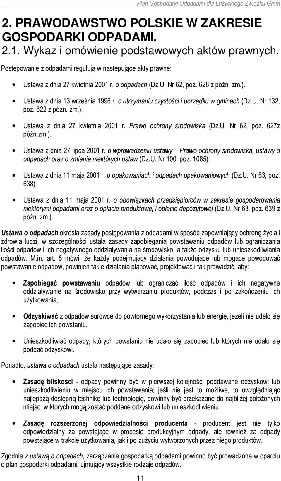 o utrzymaniu czystości i porządku w gminach (Dz.U. Nr 132, poz. 622 z późn. zm.). Ustawa z dnia 27 kwietnia 2001 r. Prawo ochrony środowiska (Dz.U. Nr 62, poz. 627z późn.zm.). Ustawa z dnia 27 lipca 2001 r.