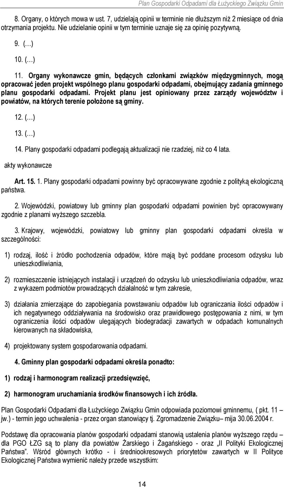Projekt planu jest opiniowany przez zarządy województw i powiatów, na których terenie położone są gminy. 12. ( ) 13. ( ) 14.
