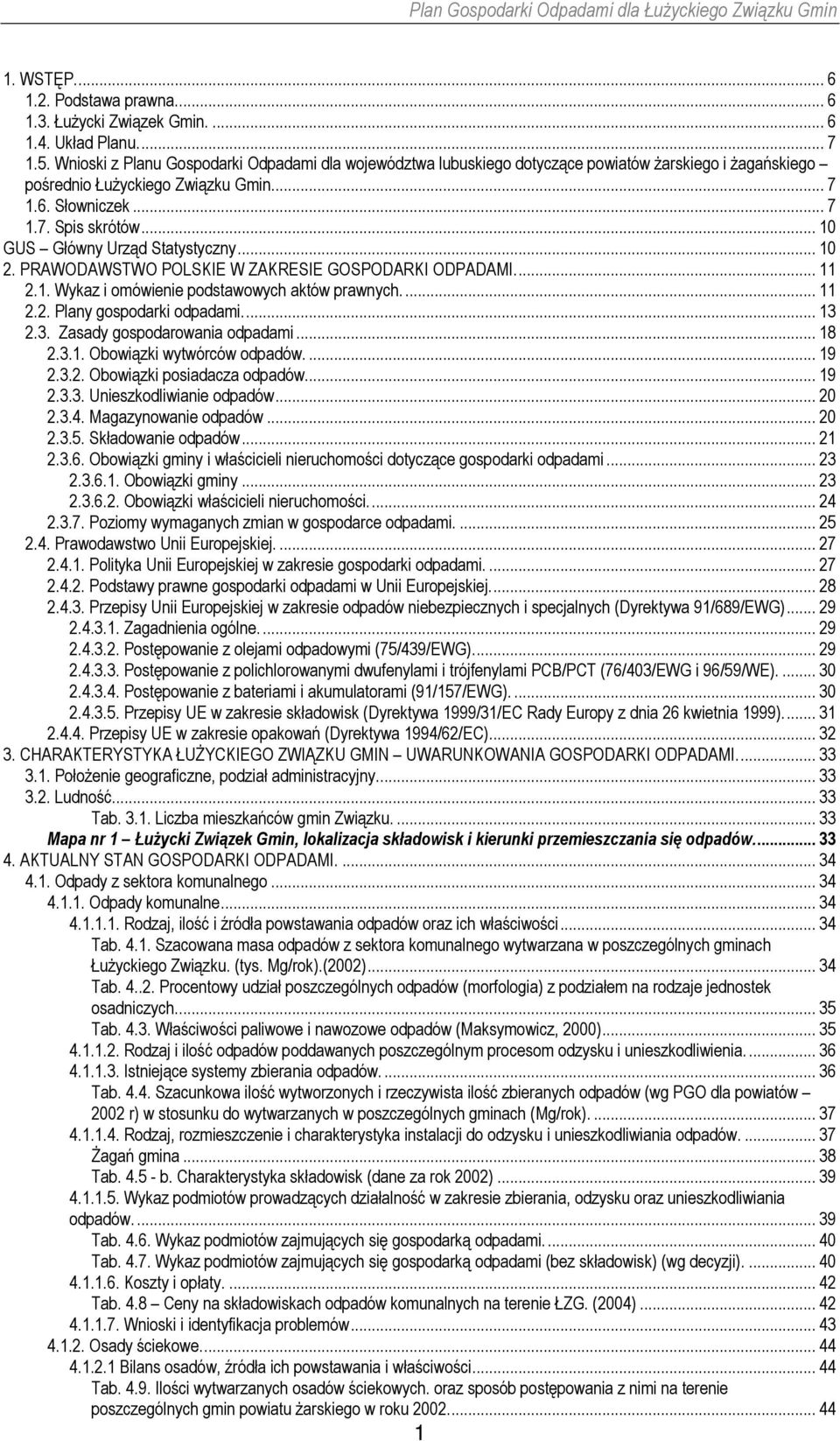 .. 10 GUS Główny Urząd Statystyczny... 10 2. PRAWODAWSTWO POLSKIE W ZAKRESIE GOSPODARKI ODPADAMI... 11 2.1. Wykaz i omówienie podstawowych aktów prawnych.... 11 2.2. Plany gospodarki odpadami... 13 2.
