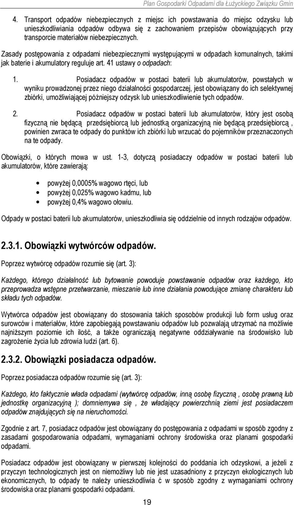 Posiadacz odpadów w postaci baterii lub akumulatorów, powstałych w wyniku prowadzonej przez niego działalności gospodarczej, jest obowiązany do ich selektywnej zbiórki, umożliwiającej późniejszy