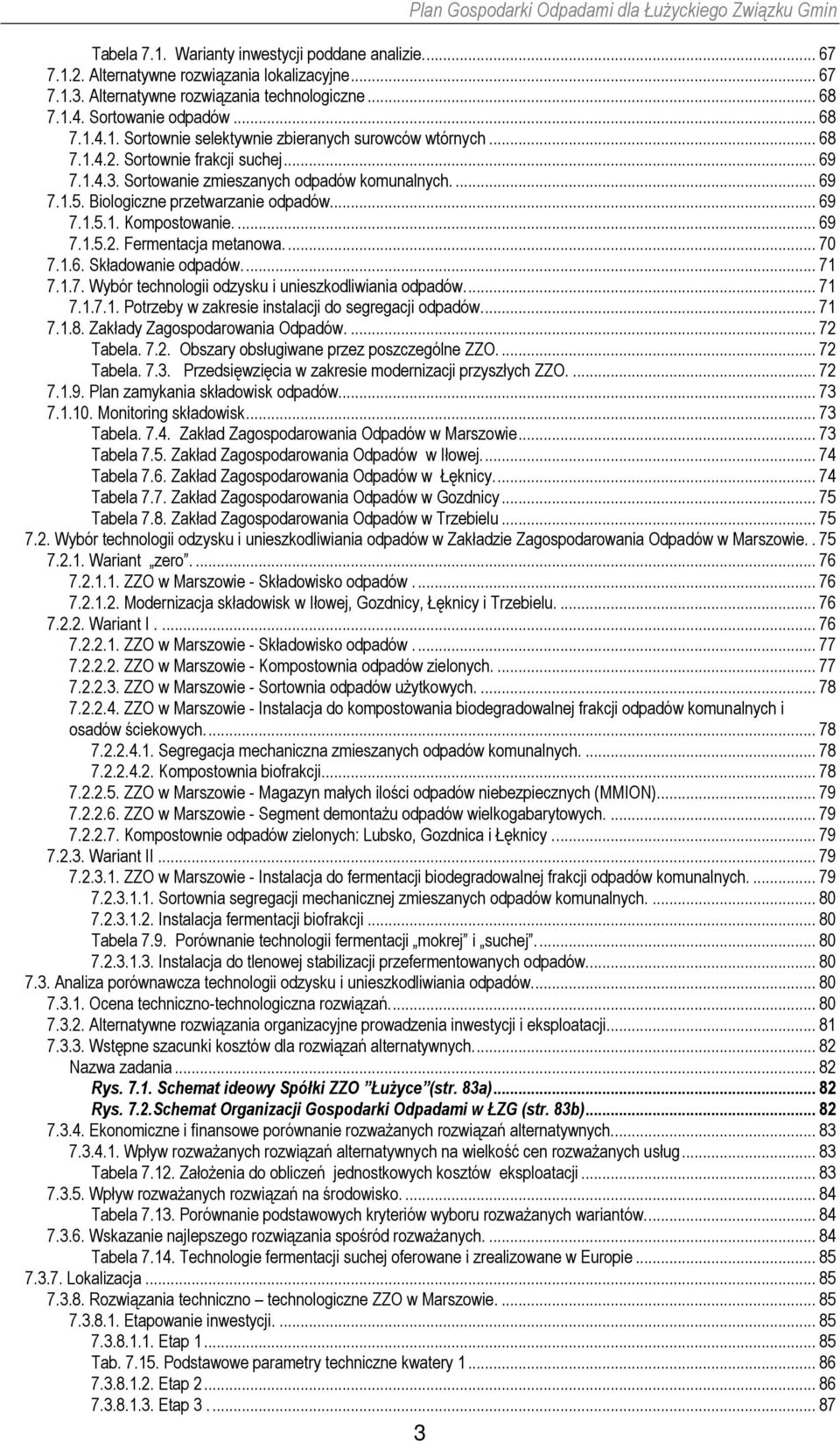 ... 70 7.1.6. Składowanie odpadów... 71 7.1.7. Wybór technologii odzysku i unieszkodliwiania odpadów... 71 7.1.7.1. Potrzeby w zakresie instalacji do segregacji odpadów... 71 7.1.8.