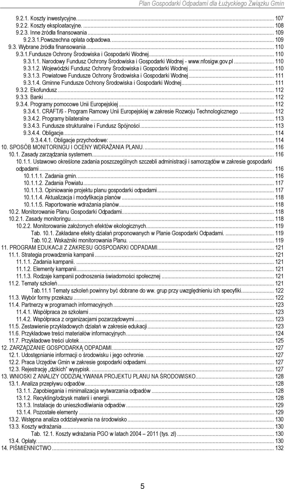 .. 111 9.3.1.4. Gminne Fundusze Ochrony Środowiska i Gospodarki Wodnej... 111 9.3.2. Ekofundusz... 112 9.3.3. Banki... 112 9.3.4. Programy pomocowe Unii Europejskiej... 112 9.3.4.1. CRAFT/6 - Program Ramowy Unii Europejskiej w zakresie Rozwoju Technologicznego.
