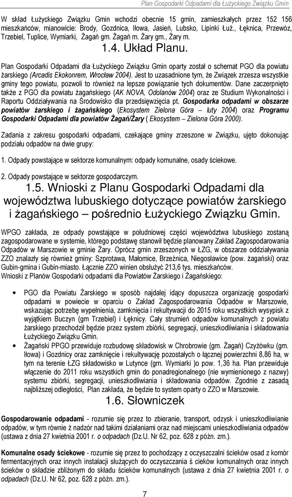 Plan Gospodarki Odpadami dla Łużyckiego Związku Gmin oparty został o schemat PGO dla powiatu żarskiego (Arcadis Ekokonrem, Wrocław 2004).