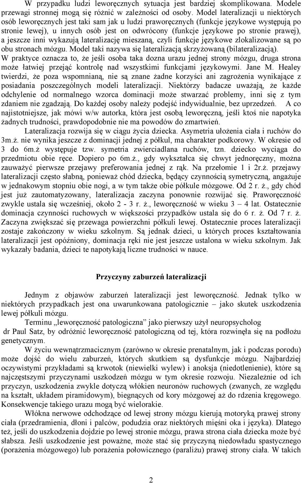 prawej), a jeszcze inni wykazują lateralizację mieszaną, czyli funkcje językowe zlokalizowane są po obu stronach mózgu. Model taki nazywa się lateralizacją skrzyżowaną (bilateralizacją).