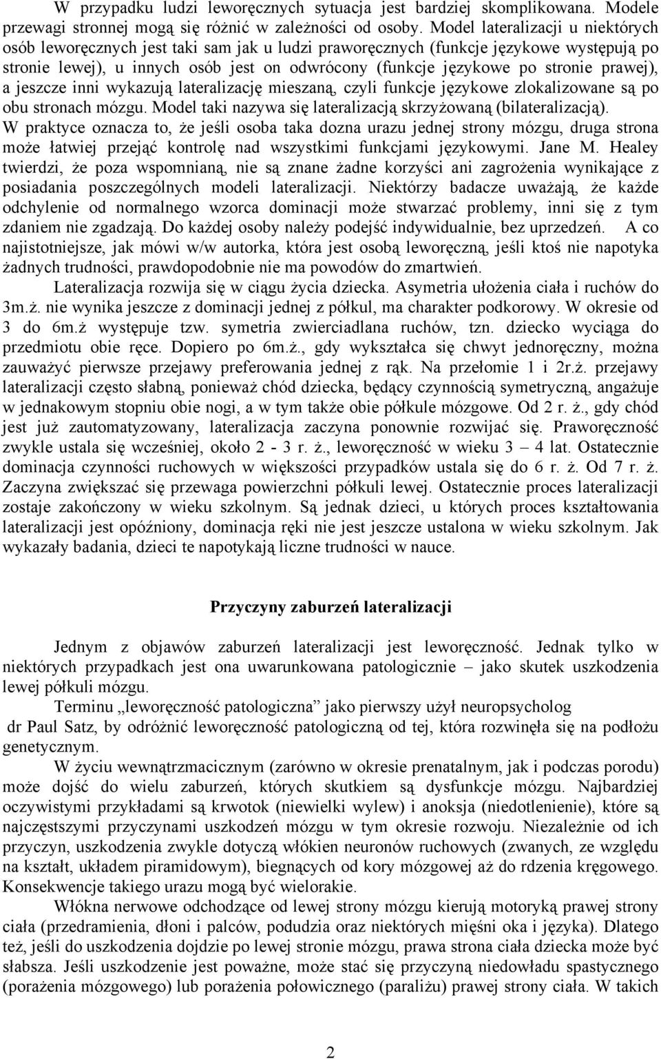 prawej), a jeszcze inni wykazują lateralizację mieszaną, czyli funkcje językowe zlokalizowane są po obu stronach mózgu. Model taki nazywa się lateralizacją skrzyżowaną (bilateralizacją).