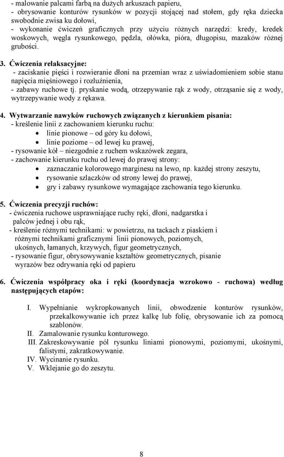 Ćwiczenia relaksacyjne: - zaciskanie pięści i rozwieranie dłoni na przemian wraz z uświadomieniem sobie stanu napięcia mięśniowego i rozluźnienia, - zabawy ruchowe tj.