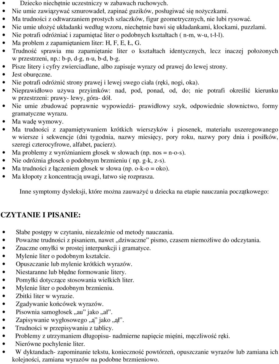 Nie potrafi odróżniać i zapamiętać liter o podobnych kształtach ( n-m, w-u, t-ł-l). Ma problem z zapamiętaniem liter: H, F, E, Ł, G.
