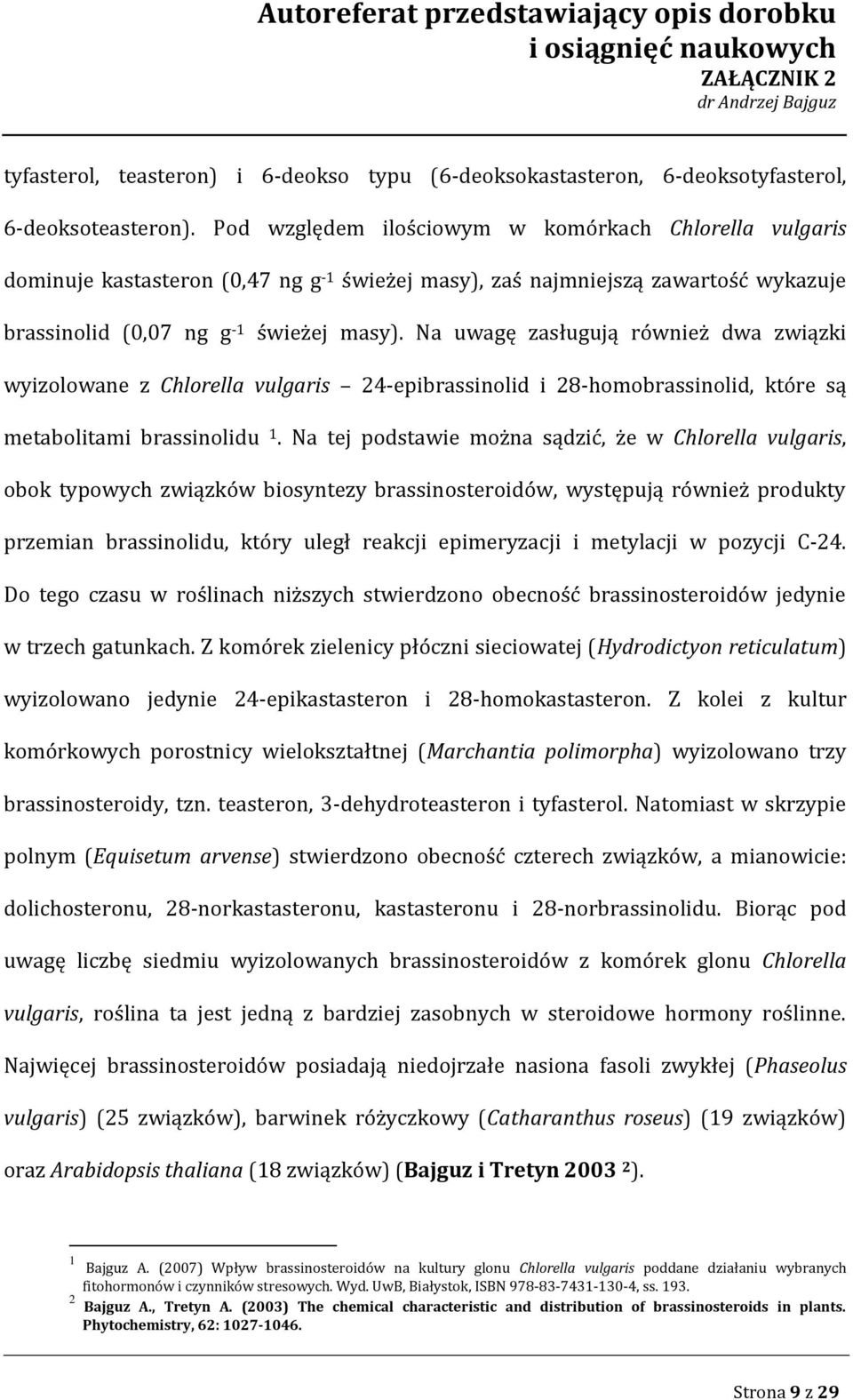 Na uwagę zasługują również dwa związki wyizolowane z Chlorella vulgaris 24-epibrassinolid i 28-homobrassinolid, które są metabolitami brassinolidu 1.