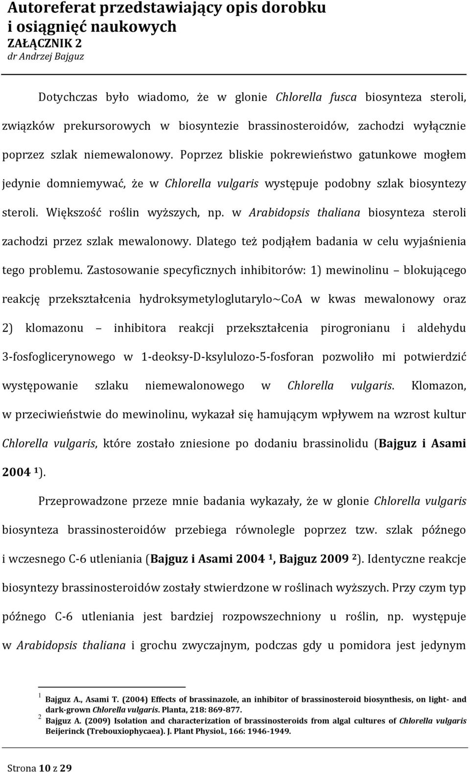 w Arabidopsis thaliana biosynteza steroli zachodzi przez szlak mewalonowy. Dlatego też podjąłem badania w celu wyjaśnienia tego problemu.