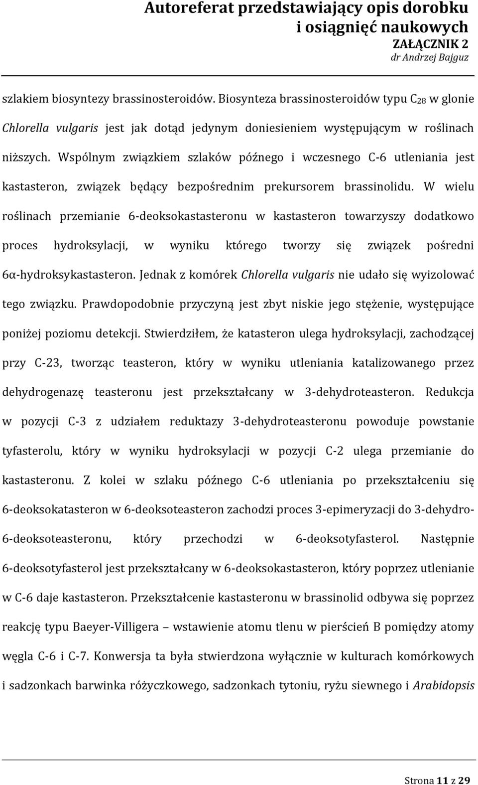 W wielu roślinach przemianie 6-deoksokastasteronu w kastasteron towarzyszy dodatkowo proces hydroksylacji, w wyniku którego tworzy się związek pośredni 6α-hydroksykastasteron.
