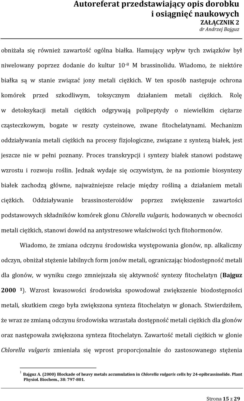 Rolę w detoksykacji metali ciężkich odgrywają polipeptydy o niewielkim ciężarze cząsteczkowym, bogate w reszty cysteinowe, zwane fitochelatynami.