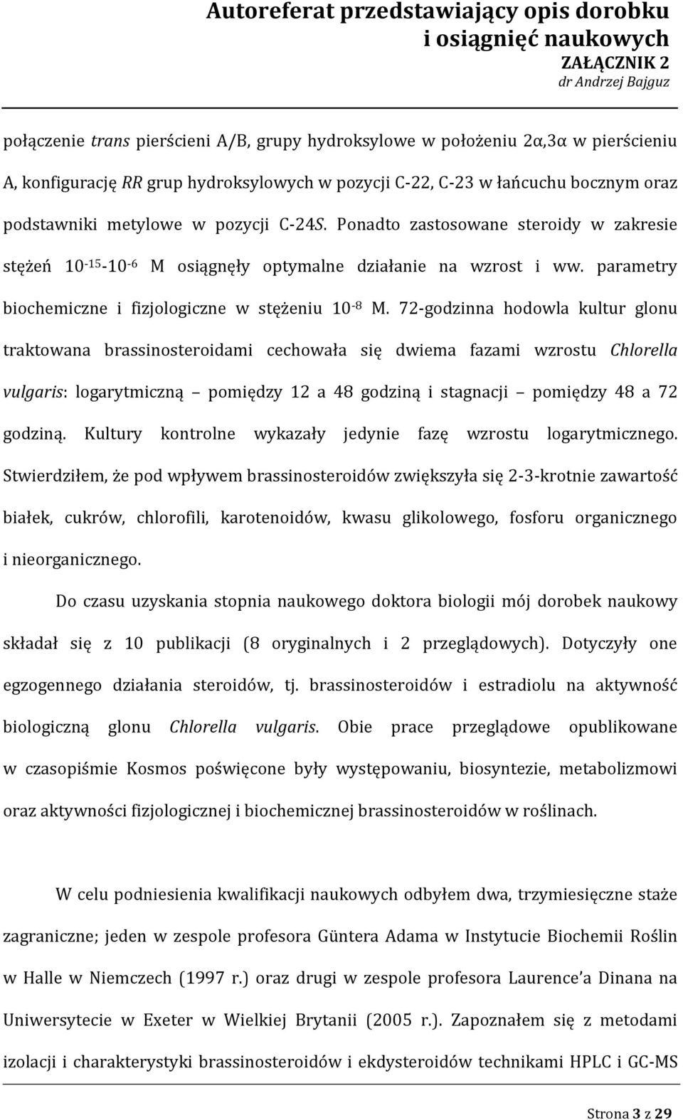 72-godzinna hodowla kultur glonu traktowana brassinosteroidami cechowała się dwiema fazami wzrostu Chlorella vulgaris: logarytmiczną pomiędzy 12 a 48 godziną i stagnacji pomiędzy 48 a 72 godziną.