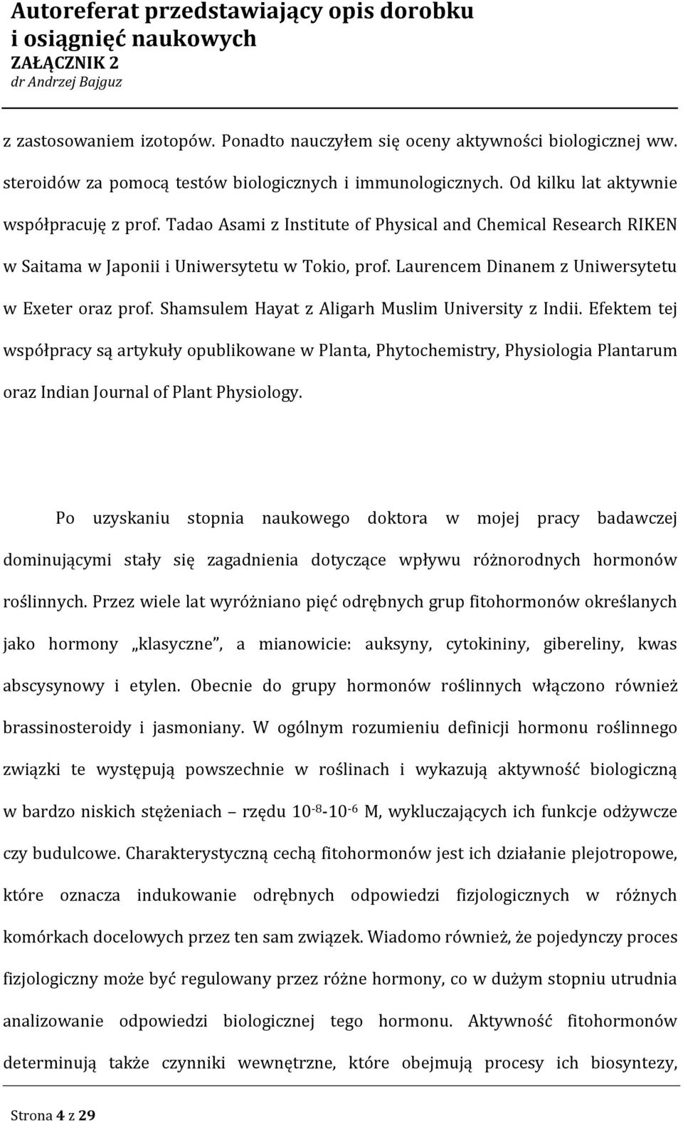 Shamsulem Hayat z Aligarh Muslim University z Indii. Efektem tej współpracy są artykuły opublikowane w Planta, Phytochemistry, Physiologia Plantarum oraz Indian Journal of Plant Physiology.
