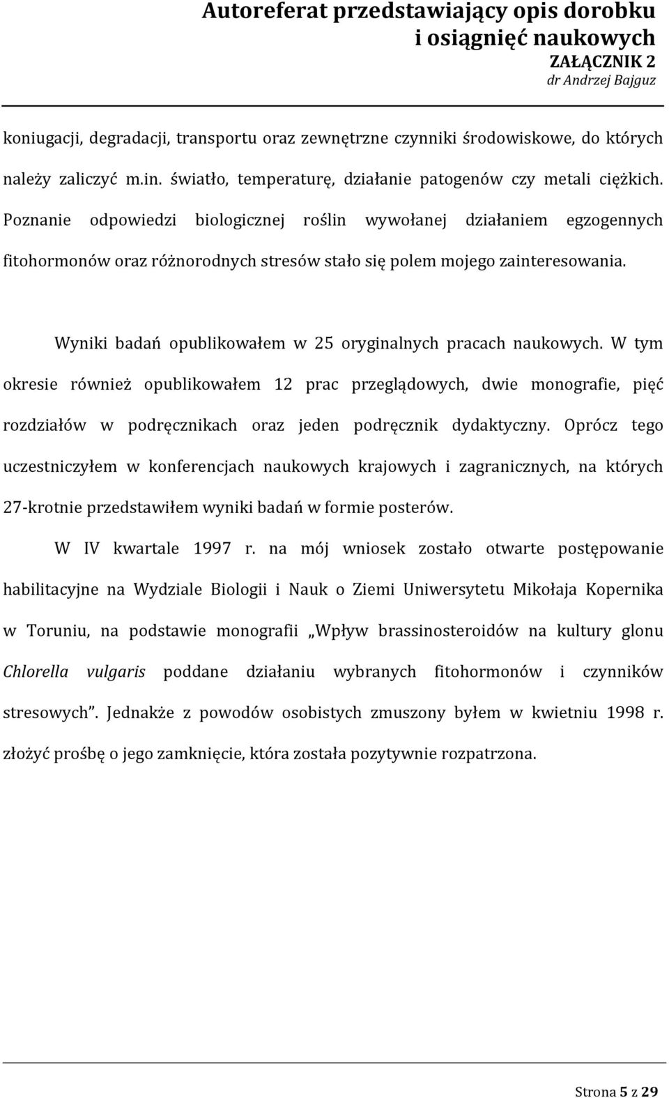 Wyniki badań opublikowałem w 25 oryginalnych pracach naukowych.