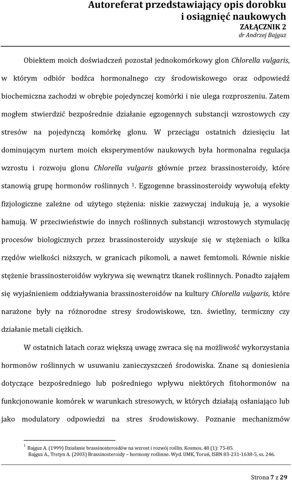 W przeciągu ostatnich dziesięciu lat dominującym nurtem moich eksperymentów naukowych była hormonalna regulacja wzrostu i rozwoju glonu Chlorella vulgaris głównie przez brassinosteroidy, które